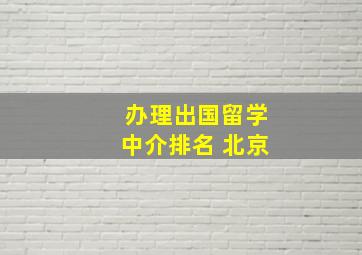 办理出国留学中介排名 北京